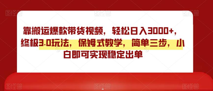 终极3.0靠搬运爆款带货视频玩法，轻松日入3000，实操教学保姆式指导-阿灿学库