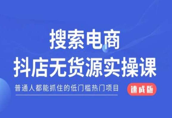 搜索电商抖店无货源必修课，普通人都能抓住的低门槛热门项目【速成版】-阿灿学库