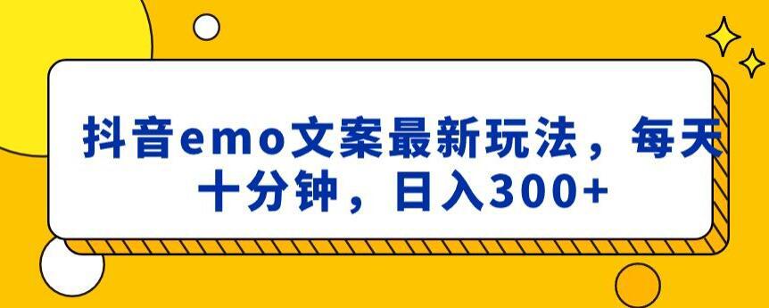抖音EMO文案，小程序取图最新玩法，每天十分钟，日入300+【揭秘】-阿灿学库