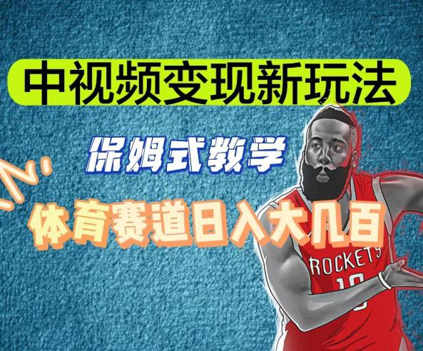 中视频变现新玩法，体育赛道日入大几百【揭秘】-阿灿学库