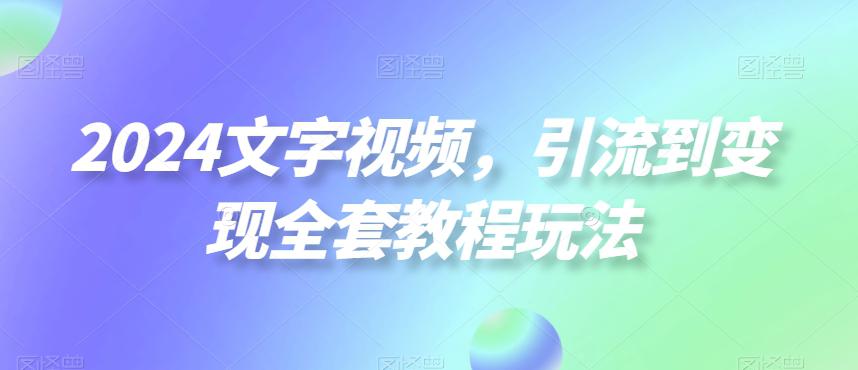 2024文字视频处理,引流到变现全套教程玩法 2024文字视频处理,引流到变现全套教程玩法