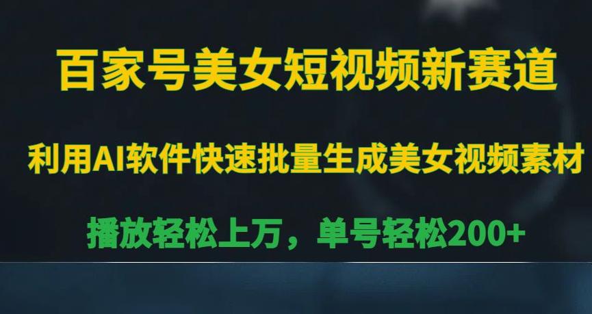 百家号美女短视频新赛道,播放轻松上万,单号轻松200 【揭秘】 百家号美女短视频新赛道,播放轻松上万,单号轻松200 【揭秘】