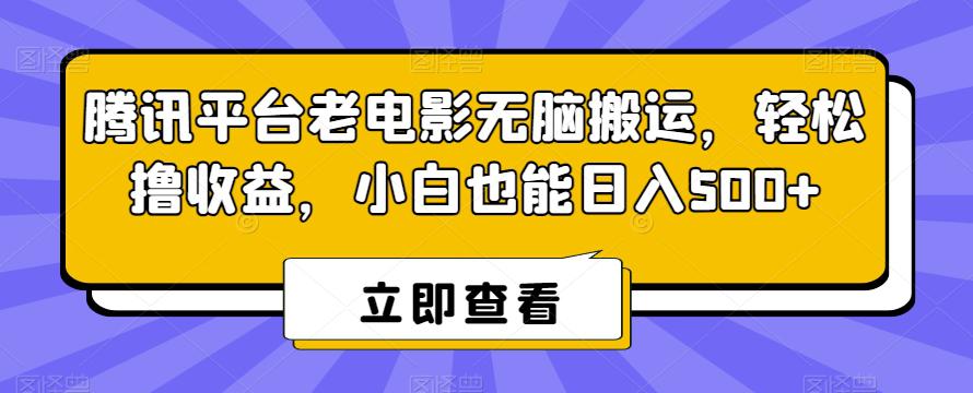 腾讯平台老电影无脑搬运，轻松撸收益，小白也能日入500+【揭秘】-阿灿学库