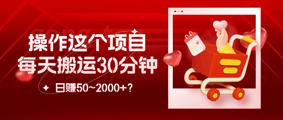 操作这个项目，每天搬运30分钟，日赚50~2000+？-阿灿学库