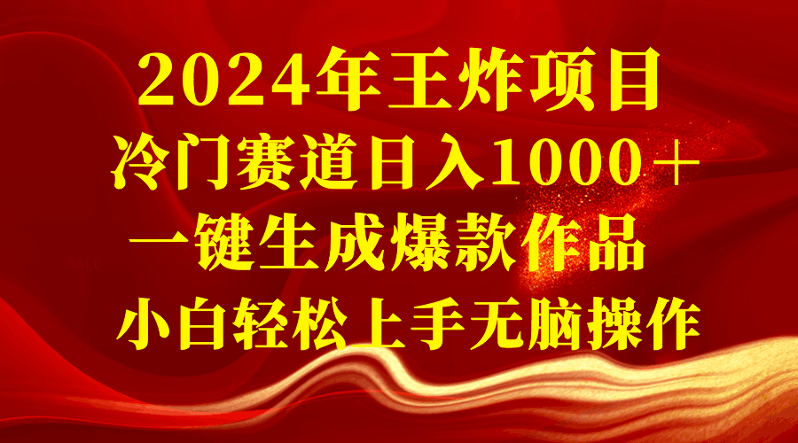 2024年王炸项目 冷门赛道日入1000＋一键生成爆款作品 小白轻松上手无脑操作-阿灿学库