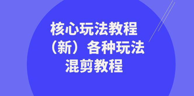 暴富·团队-核心玩法教程（新）各种玩法混剪教程（69节课）-阿灿学库