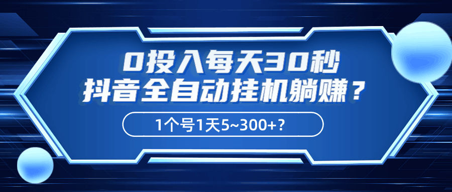 0投入每天30秒，抖音全自动挂机躺赚？1个号1天5~300+？-阿灿学库
