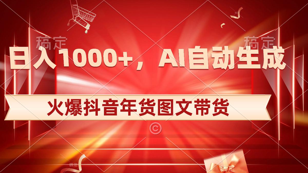 抖音年货图文带货，AI自动生成自己的年货原创图文，日入1000+-阿灿学库