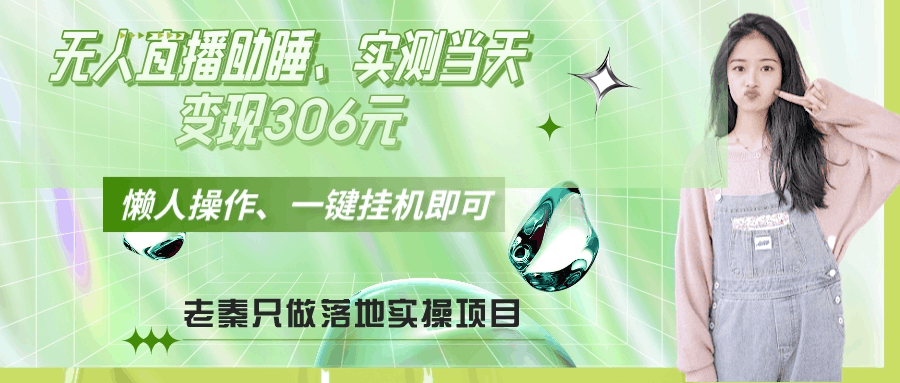无人直播助睡、实测当天变现306元、一键挂机即可-阿灿学库