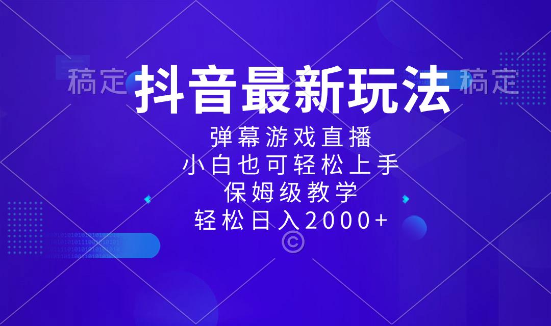 抖音最新项目，弹幕游戏直播玩法，小白也可轻松上手，保姆级教学 日入2000+-阿灿学库