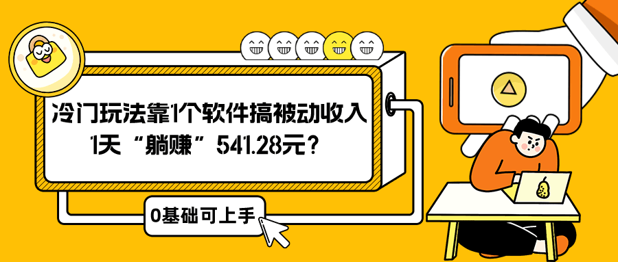 0基础可上手，冷门玩法靠1个软件搞被动收入，1天“躺赚”541.28元？-阿灿学库