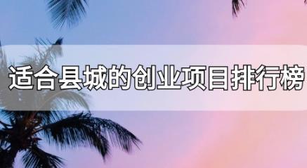 小县城创业项目推荐排行榜：6大机会等你来把握！-阿灿学库