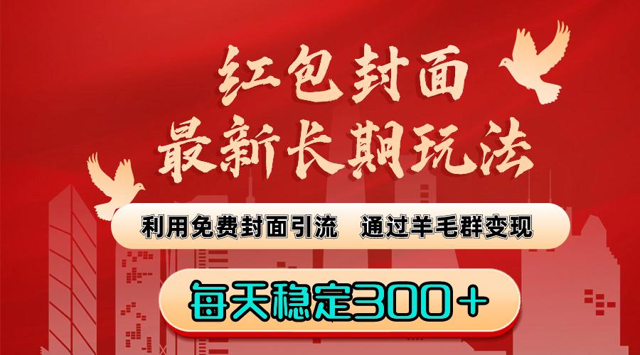 红包封面最新长期玩法：利用免费封面引流，通过羊毛群变现，每天稳定300＋-阿灿学库