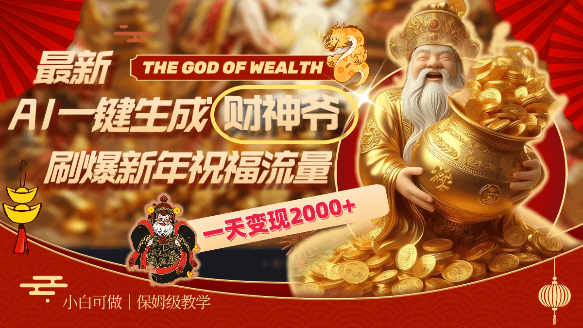 最新AI一键生成财神爷，刷爆新年祝福流量，一天变现2000+-阿灿学库
