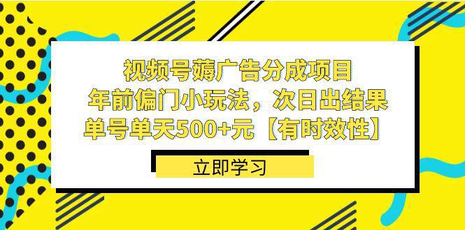 视频号薅广告分成项目，年前偏门小玩法，次日出结果，单号单天500+元【有时效性】-阿灿学库