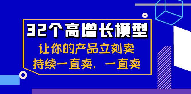 32个-高增长模型：让你的产品立刻卖，持续一直卖，一直卖-阿灿学库