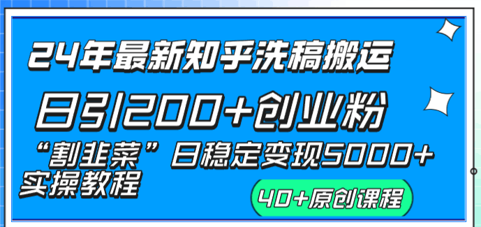 24年新版知乎洗稿日引200+创业粉“割韭菜”日稳定5000+实操教程-阿灿学库