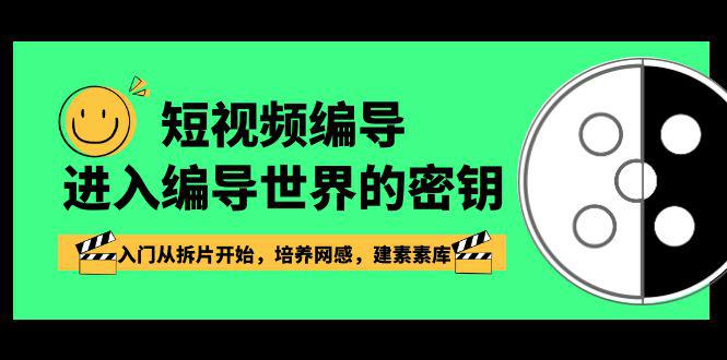 短视频运营：编导进入编导世界的密钥，入门从拆片开始，培养网感，建素素库-阿灿学库