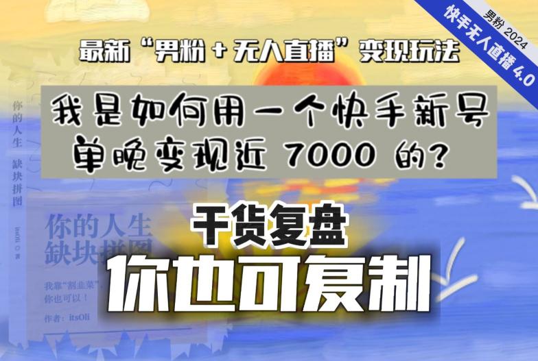 【实战干货复盘】我是如何用一个快手新号单晚变现近 7000 的？最新“男粉+无人直播”变现技术-阿灿学库