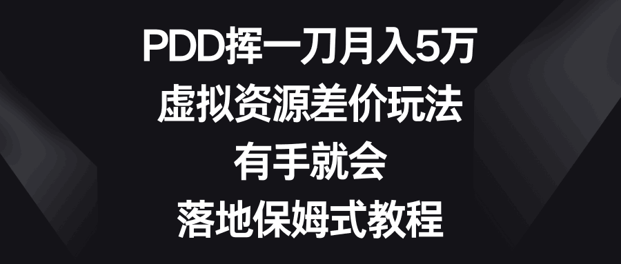 虚拟资源差价玩法，PDD挥一刀月入5万，有手就会，落地保姆式教程-阿灿学库