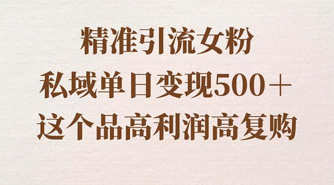 引流精准女粉,私域单日变现500+,高利润高复购,保姆级实操教程-阿灿学库