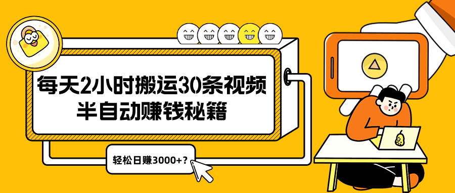 每天2小时搬运30条视频，半自动赚钱秘籍，轻松日赚3000+？-阿灿学库