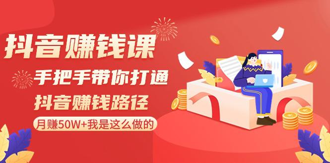 抖音搞钱课-手把手带你打通抖音赚钱路径:月赚50W+我是这么做的!-阿灿学库