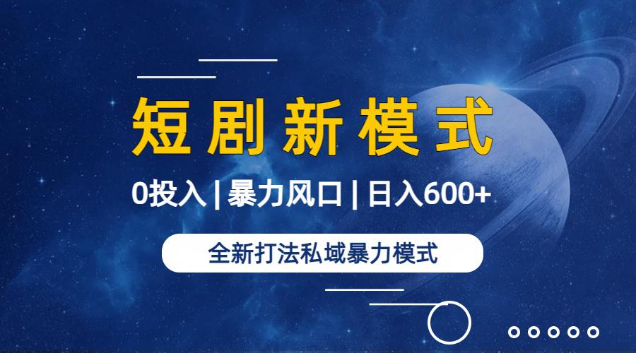 全新模式短剧玩法--私域操作零成本轻松日收600+(附582G短剧资源) 全新模式短剧玩法--私域操作零成本轻松日收600+(附582G短剧资源)