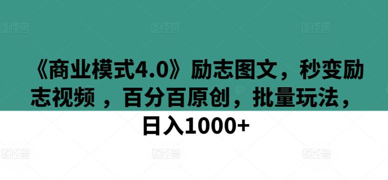 《商业模式4.0》励志图文,秒变励志视频 ,百分百原创,批量玩法,日入1000 【揭秘】 《商业模式4.0》励志图文,秒变励志视频 ,百分百原创,批量玩法,日入1000 【揭秘】