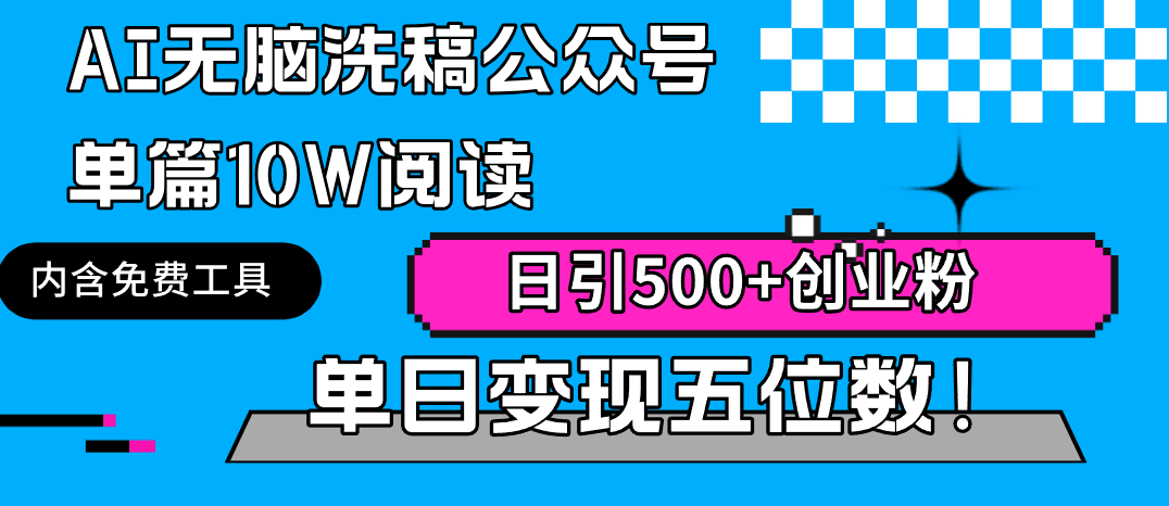 AI无脑洗稿玩法:公众号单篇10W阅读,日引500+创业粉单日变现五位数!-阿灿学库