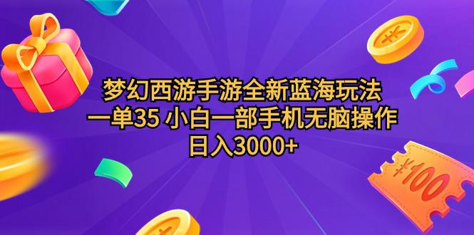 梦幻西游手游全新蓝海玩法，一单35，小白一部手机无脑操作，日入3000+轻轻松松-阿灿学库