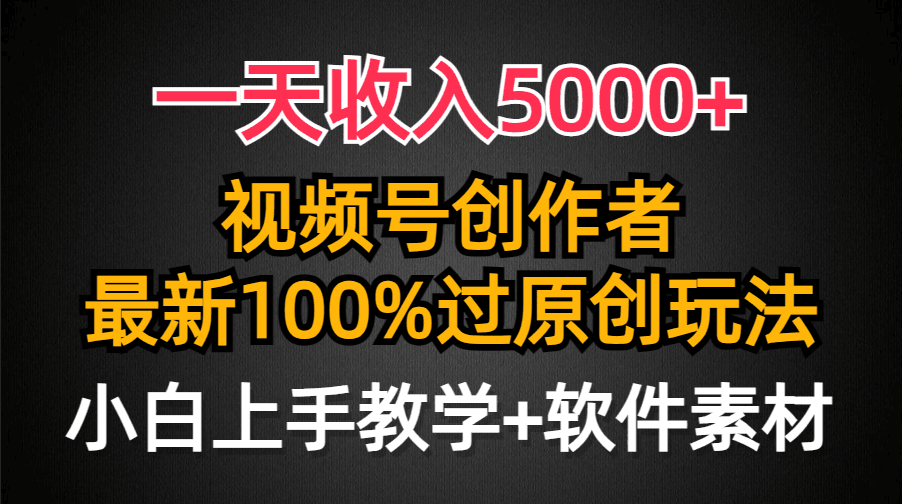 一天收入5000+，视频号创作者，最新100%原创玩法，小白也可以轻松上手操作-阿灿学库