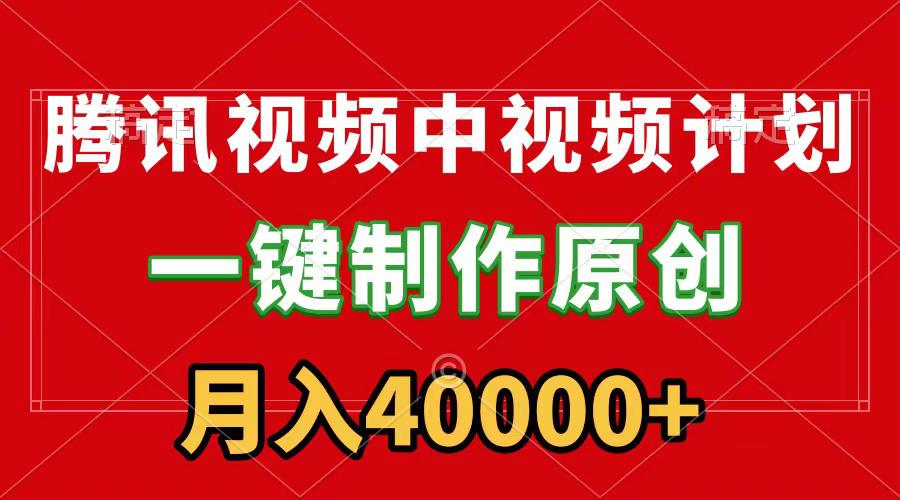 腾讯视频APP中视频计划，一键制作，刷爆流量分成收益，月入40000+附软件-阿灿学库