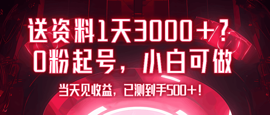 送资料1天3000+？0粉起号，小白可做，当天见收益，已测到手500+！-阿灿学库
