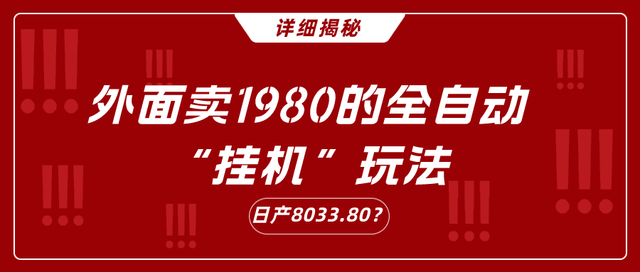 详细揭秘！外面卖1980的全自动“挂机”玩法，日产8033.80？-阿灿学库