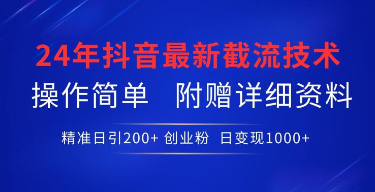 2024年最新抖音截流技术,精准日引200+创业粉,操作简单附赠详细资料 -1 2024年最新抖音截流技术,精准日引200+创业粉,操作简单附赠详细资料 -1