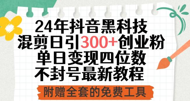 24年抖音黑科技混剪日引300 创业粉,单日变现四位数不封号最新教程【揭秘】 24年抖音黑科技混剪日引300 创业粉,单日变现四位数不封号最新教程【揭秘】