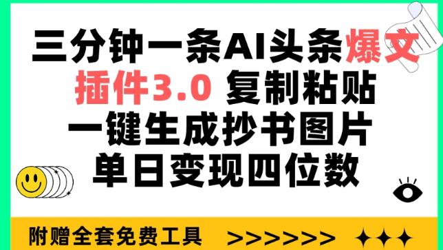 三分钟一条AI头条爆文，插件3.0 复制粘贴一键生成抄书图片 单日变现四位数【揭秘】-阿灿学库