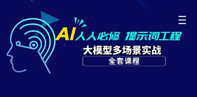 AI 人人必修-提示词工程+大模型多场景实战（全套课程）-阿灿学库