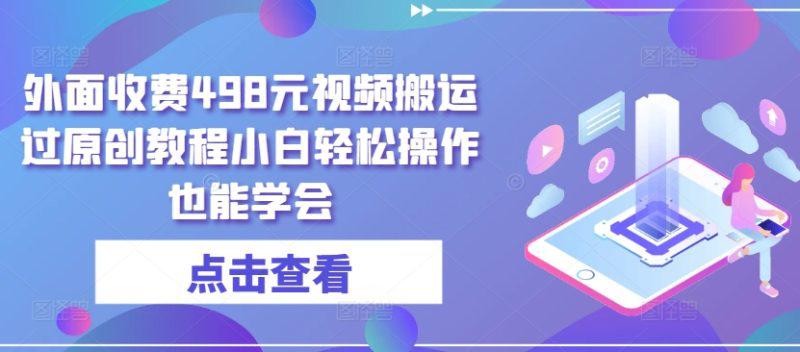 外面收费498元短视频搬运大揭秘:无需黑科技,小白也能轻松过原创 -1 外面收费498元短视频搬运大揭秘:无需黑科技,小白也能轻松过原创 -1