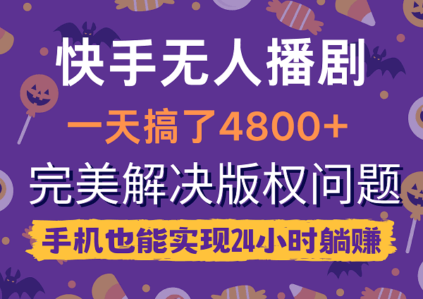快手无人播剧,一天搞了4800+,完美解决版权问题,手机也能实现24小时躺赚-阿灿学库