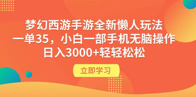 梦幻西游手游全新懒人玩法 一单35 小白一部手机无脑操作 日入3000+轻轻松松-阿灿学库