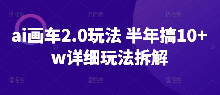 AI画车2.0玩法 半年搞10+W详细玩法拆解 -1 AI画车2.0玩法 半年搞10+W详细玩法拆解 -1