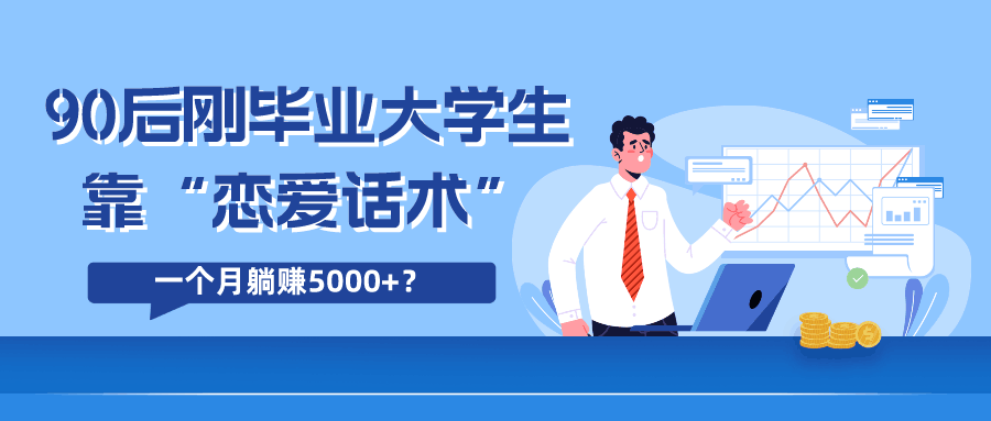 90后刚毕业大学生靠“恋爱话术”，一个月躺赚5000+？-阿灿学库