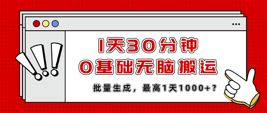 1天30分钟，0基础无脑搬运，批量生成，最高1天1000+？-阿灿学库