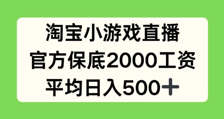 淘宝小游戏直播,官方保底2000工资,平均日入500 【揭秘】 -1 淘宝小游戏直播,官方保底2000工资,平均日入500 【揭秘】 -1