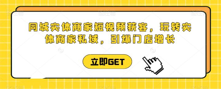 同城实体商家短视频获客直播课,玩转实体商家私域,引爆门店增长 -1 同城实体商家短视频获客直播课,玩转实体商家私域,引爆门店增长 -1