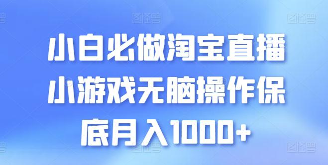 小白必做淘宝直播小游戏无脑操作保底月入1000+【揭秘】 -1 小白必做淘宝直播小游戏无脑操作保底月入1000+【揭秘】 -1