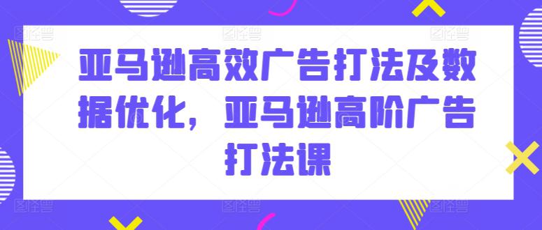 亚马逊高效广告打法及数据优化,亚马逊高阶广告打法课 -1 亚马逊高效广告打法及数据优化,亚马逊高阶广告打法课 -1