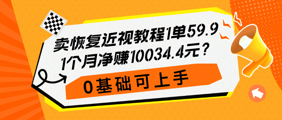 卖恢复近视教程1单59.9，1个月净赚10034.4元？0基础可上手-阿灿学库